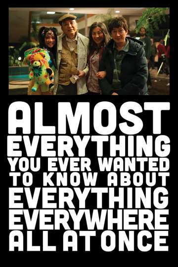 Almost Everything You Ever Wanted to Know About Everything Everywhere All at Once Poster