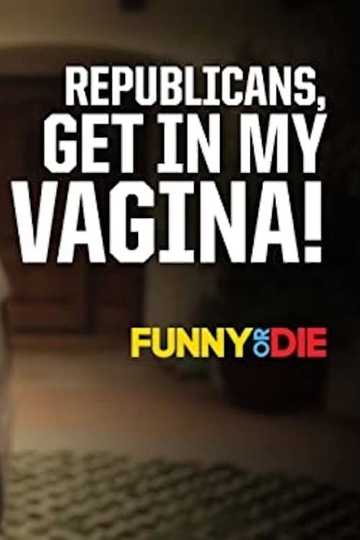 Republicans, Get in My Vagina! Poster