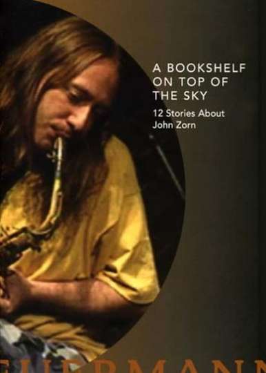 A Bookshelf on Top of the Sky: 12 Stories About John Zorn Poster