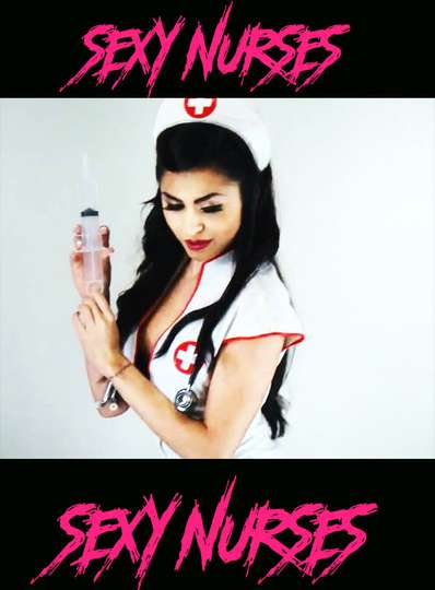 Sexy Nurses (2017) - Movie | Moviefone